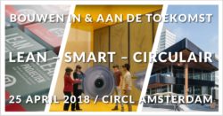 Bouwen in & aan de toekomst | LEAN – SMART – CIRCULAIR | 25 april CIRCL Amsterdam
